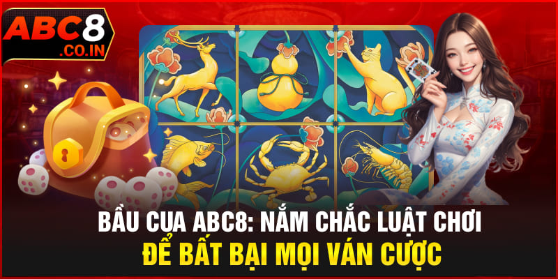 Bầu Cua ABC8 | Nắm Chắc Luật Chơi Để Bất Bại Mọi Ván Cược