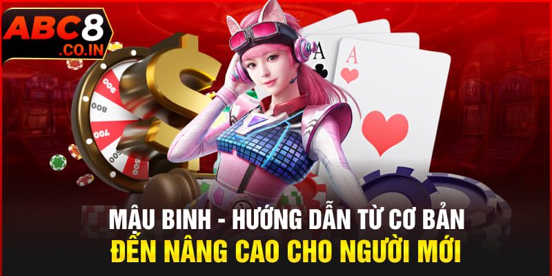 Mậu Binh - Hướng Dẫn Từ Cơ Bản Đến Nâng Cao Cho Người Mới