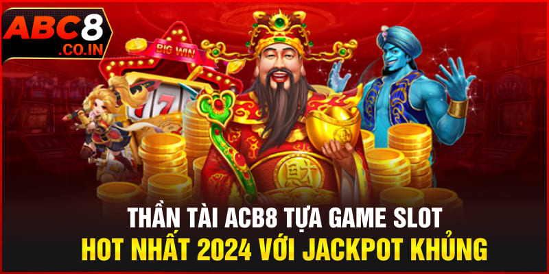 Thần Tài ACB8 Tựa Game Slot Hot Nhất 2024 Với Jackpot Khủng