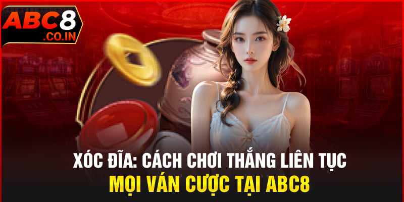 Xóc Đĩa | Cách Chơi Thắng Liên Tục Mọi Ván Cược Tại ABC8